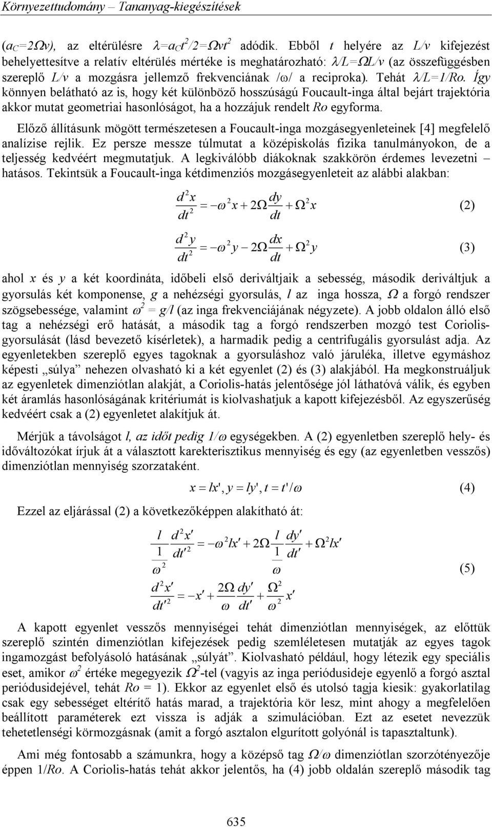 Tehát /L=1/Ro. Így könnyen belátható az is, hogy két különböző hosszúságú Foucault-inga által bejárt trajektória akkor mutat geometriai hasonlóságot, ha a hozzájuk rendelt Ro egyforma.