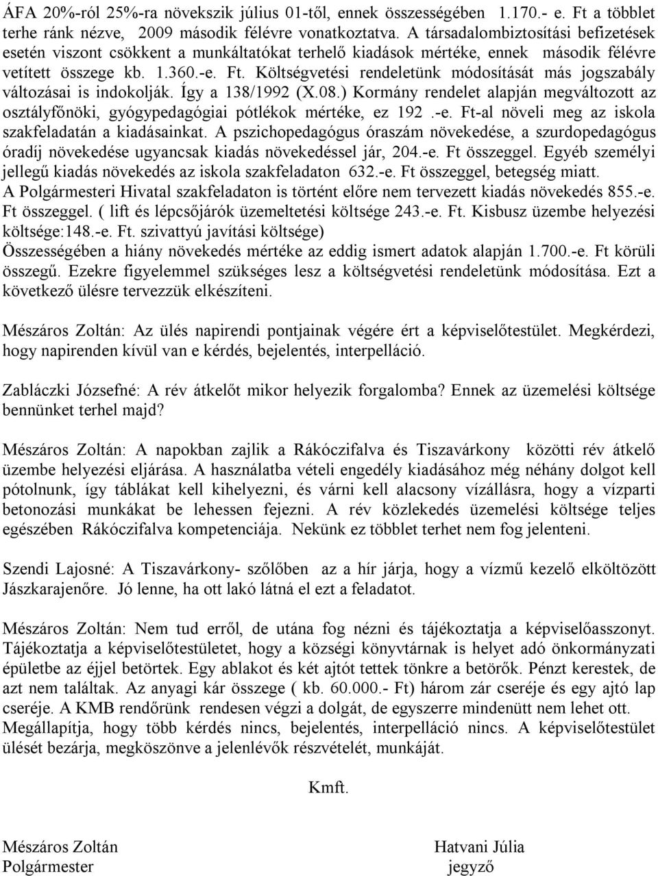 Költségvetési rendeletünk módosítását más jogszabály változásai is indokolják. Így a 138/1992 (X.08.) Kormány rendelet alapján megváltozott az osztályfőnöki, gyógypedagógiai pótlékok mértéke, ez 192.