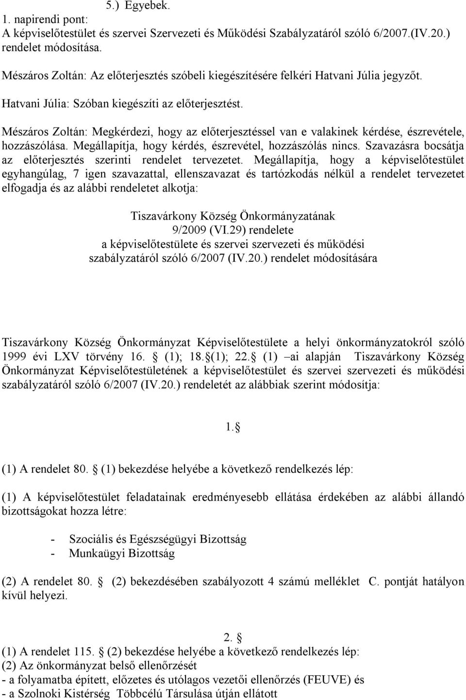 Mészáros Zoltán: Megkérdezi, hogy az előterjesztéssel van e valakinek kérdése, észrevétele, hozzászólása. Megállapítja, hogy kérdés, észrevétel, hozzászólás nincs.