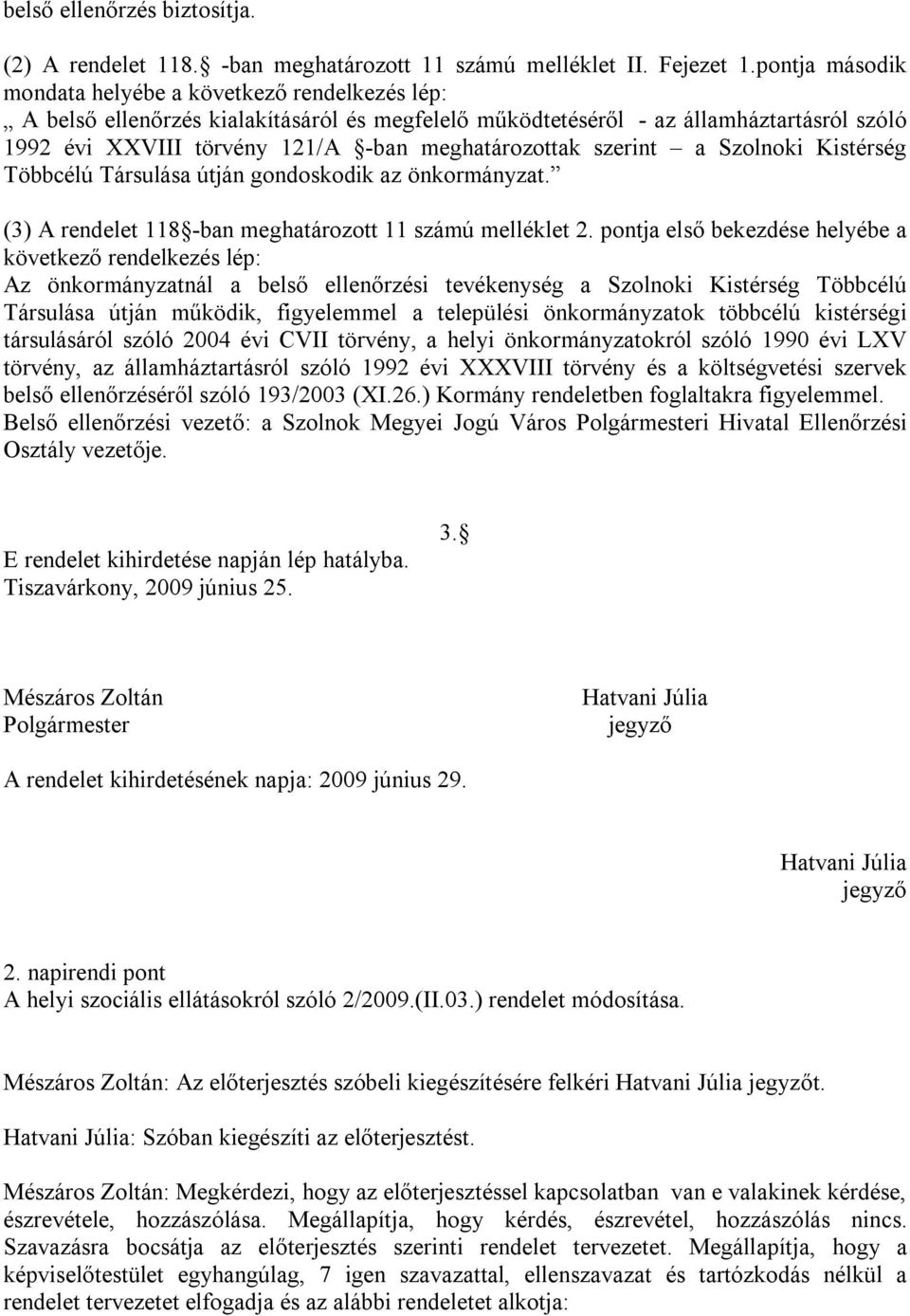 meghatározottak szerint a Szolnoki Kistérség Többcélú Társulása útján gondoskodik az önkormányzat. (3) A rendelet 118 -ban meghatározott 11 számú melléklet 2.