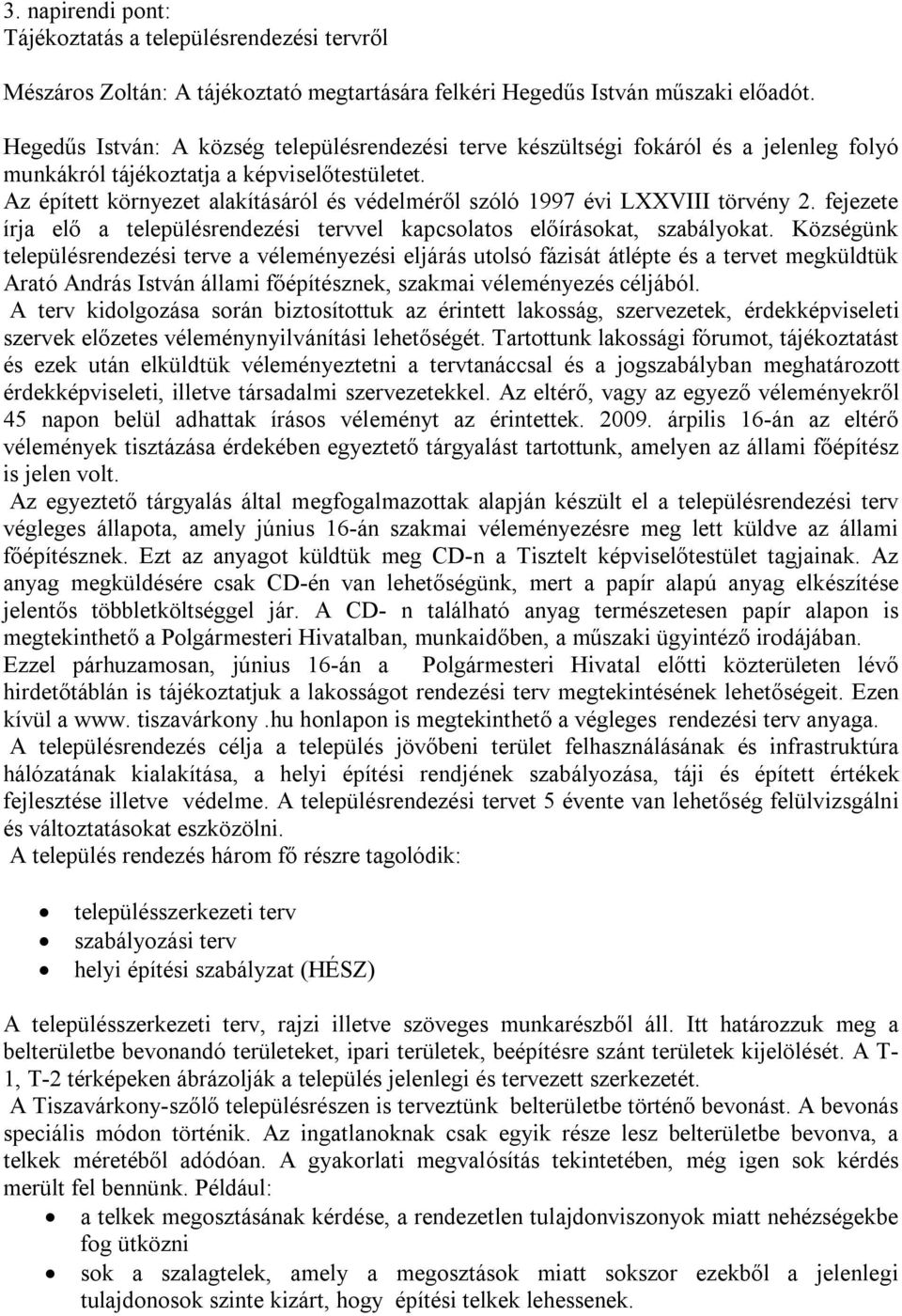 Az épített környezet alakításáról és védelméről szóló 1997 évi LXXVIII törvény 2. fejezete írja elő a településrendezési tervvel kapcsolatos előírásokat, szabályokat.