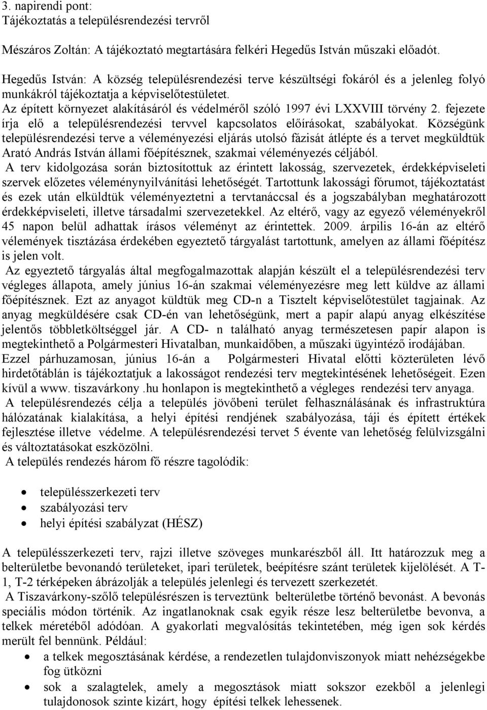 Az épített környezet alakításáról és védelméről szóló 1997 évi LXXVIII törvény 2. fejezete írja elő a településrendezési tervvel kapcsolatos előírásokat, szabályokat.