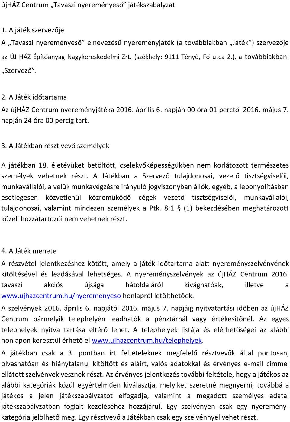 napján 24 óra 00 percig tart. 3. A Játékban részt vevő személyek A játékban 18. életévüket betöltött, cselekvőképességükben nem korlátozott természetes személyek vehetnek részt.