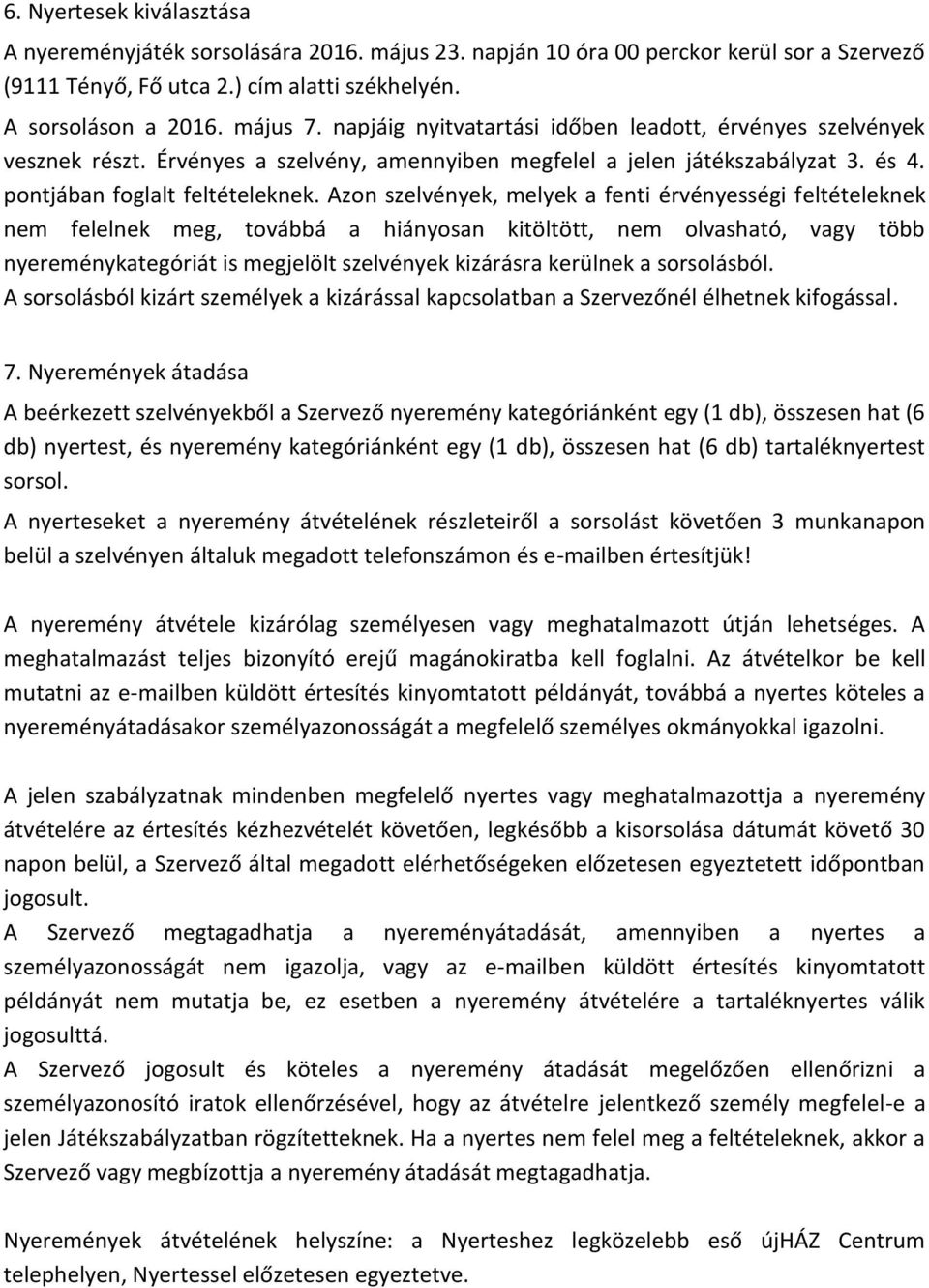 Azon szelvények, melyek a fenti érvényességi feltételeknek nem felelnek meg, továbbá a hiányosan kitöltött, nem olvasható, vagy több nyereménykategóriát is megjelölt szelvények kizárásra kerülnek a