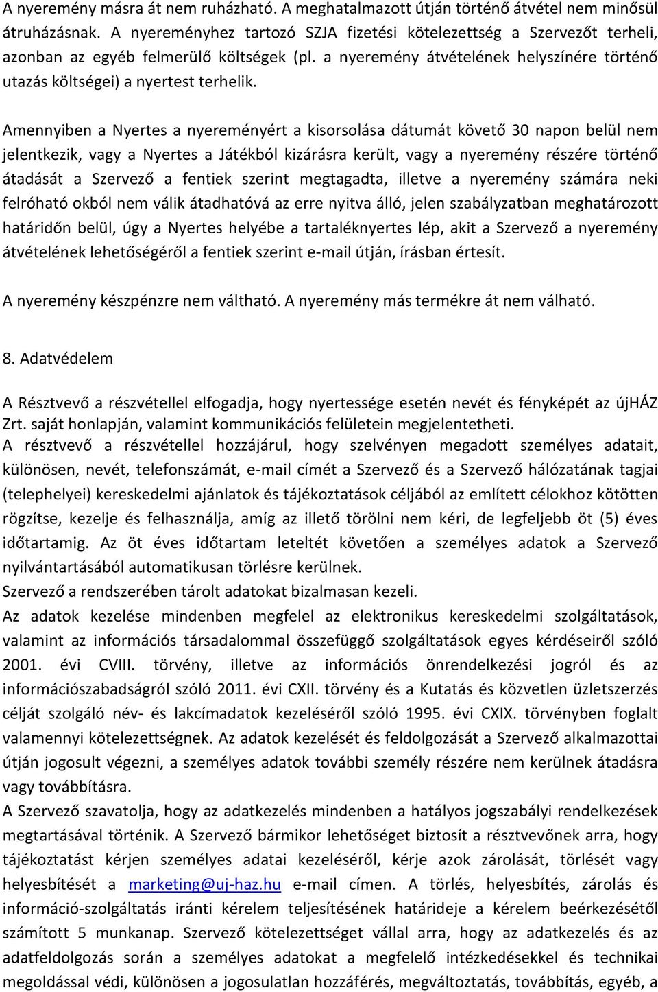 Amennyiben a Nyertes a nyereményért a kisorsolása dátumát követő 30 napon belül nem jelentkezik, vagy a Nyertes a Játékból kizárásra került, vagy a nyeremény részére történő átadását a Szervező a