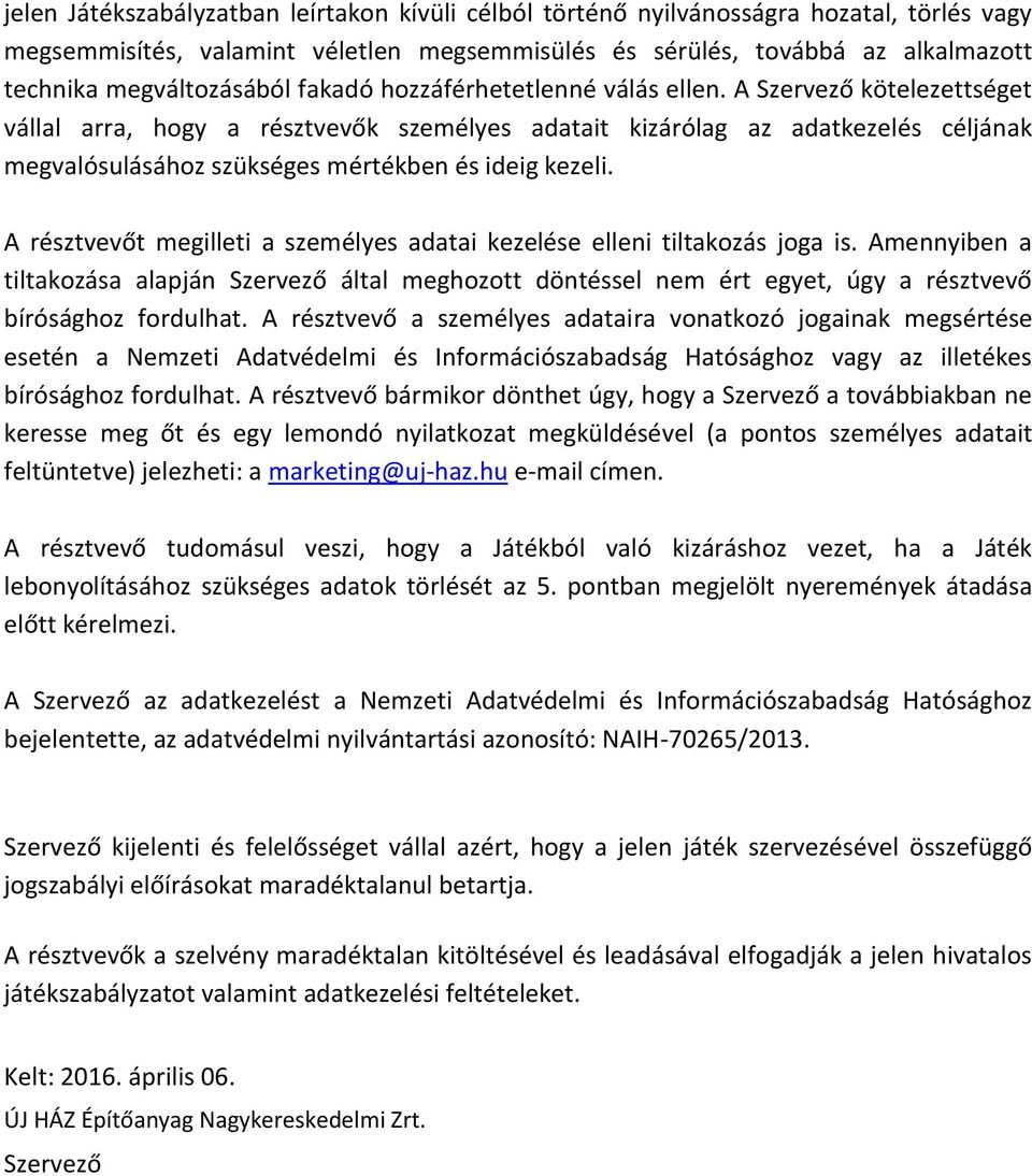 A Szervező kötelezettséget vállal arra, hogy a résztvevők személyes adatait kizárólag az adatkezelés céljának megvalósulásához szükséges mértékben és ideig kezeli.