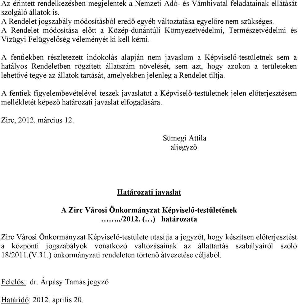 A fentiekben részletezett indokolás alapján nem javaslom a Képviselő-testületnek sem a hatályos Rendeletben rögzített állatszám növelését, sem azt, hogy azokon a területeken lehetővé tegye az állatok