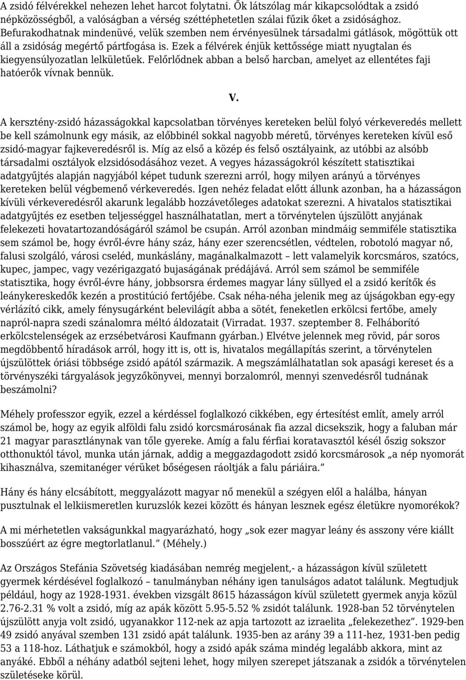 Ezek a félvérek énjük kettőssége miatt nyugtalan és kiegyensúlyozatlan lelkületűek. Felőrlődnek abban a belső harcban, amelyet az ellentétes faji hatóerők vívnak bennük. V.