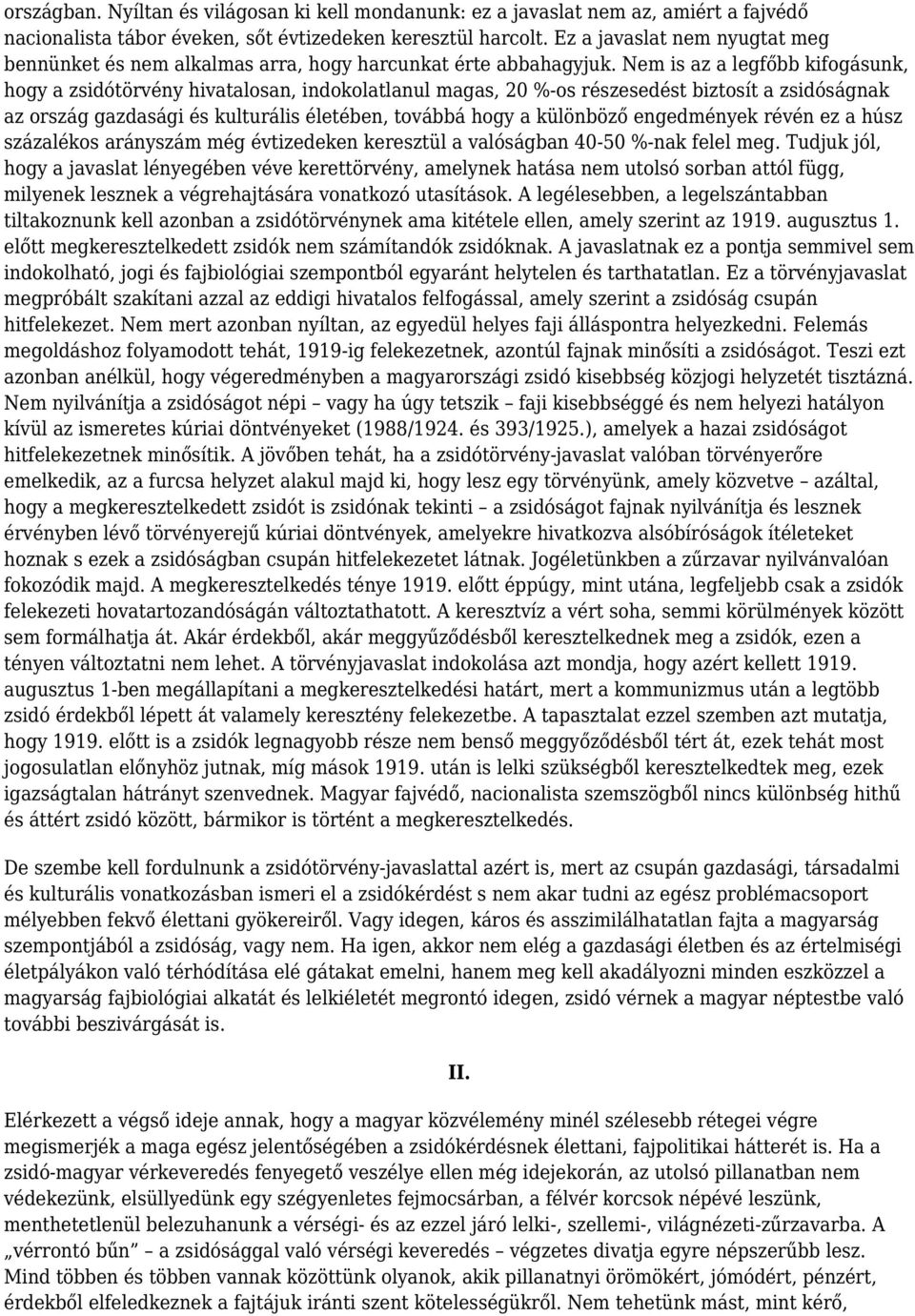Nem is az a legfőbb kifogásunk, hogy a zsidótörvény hivatalosan, indokolatlanul magas, 20 %-os részesedést biztosít a zsidóságnak az ország gazdasági és kulturális életében, továbbá hogy a különböző