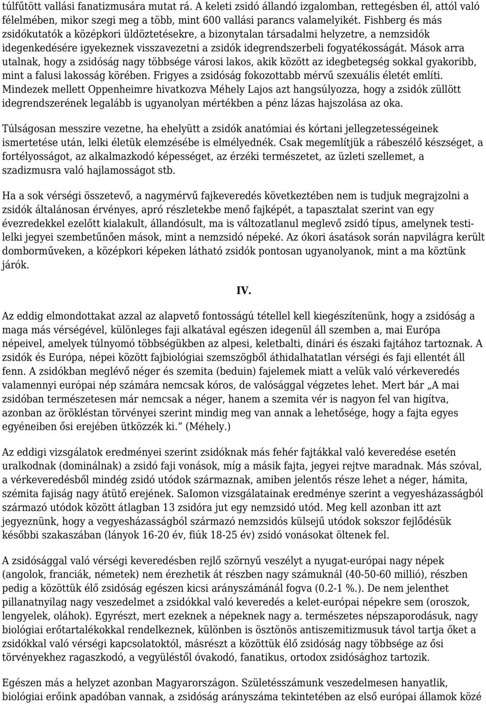 Mások arra utalnak, hogy a zsidóság nagy többsége városi lakos, akik között az idegbetegség sokkal gyakoribb, mint a falusi lakosság körében.