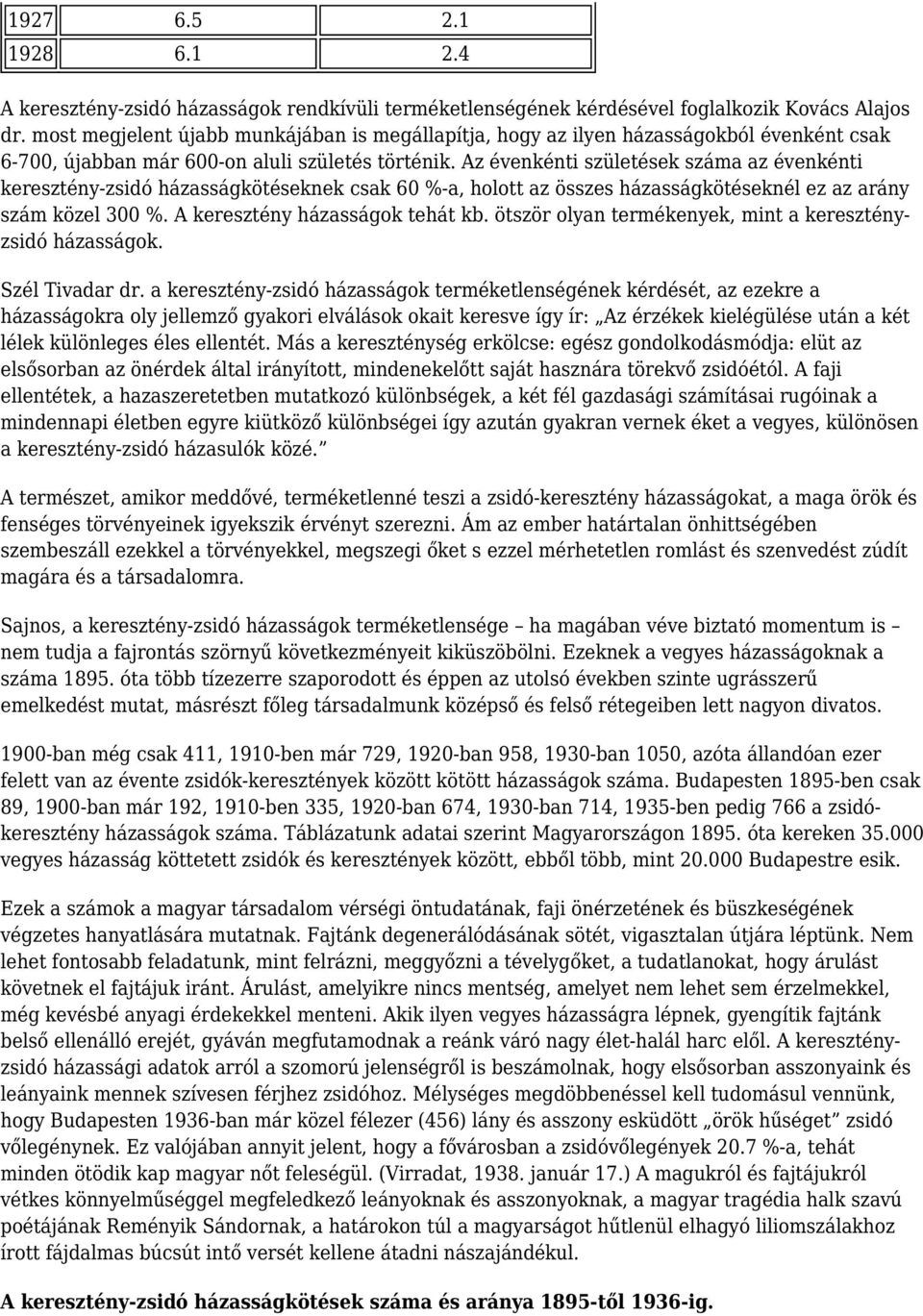 Az évenkénti születések száma az évenkénti keresztény-zsidó házasságkötéseknek csak 60 %-a, holott az összes házasságkötéseknél ez az arány szám közel 300 %. A keresztény házasságok tehát kb.