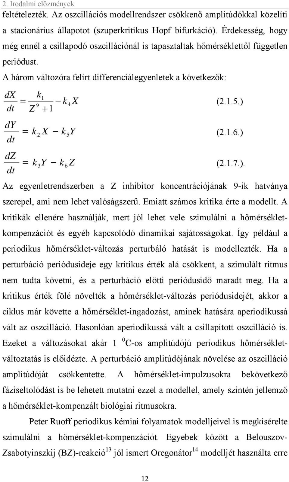 A három változóra felírt differenciálegyenletek a következők: dx dt dy dt dz dt = k1 k 4 X 9 Z +1 (2.1.5.) 