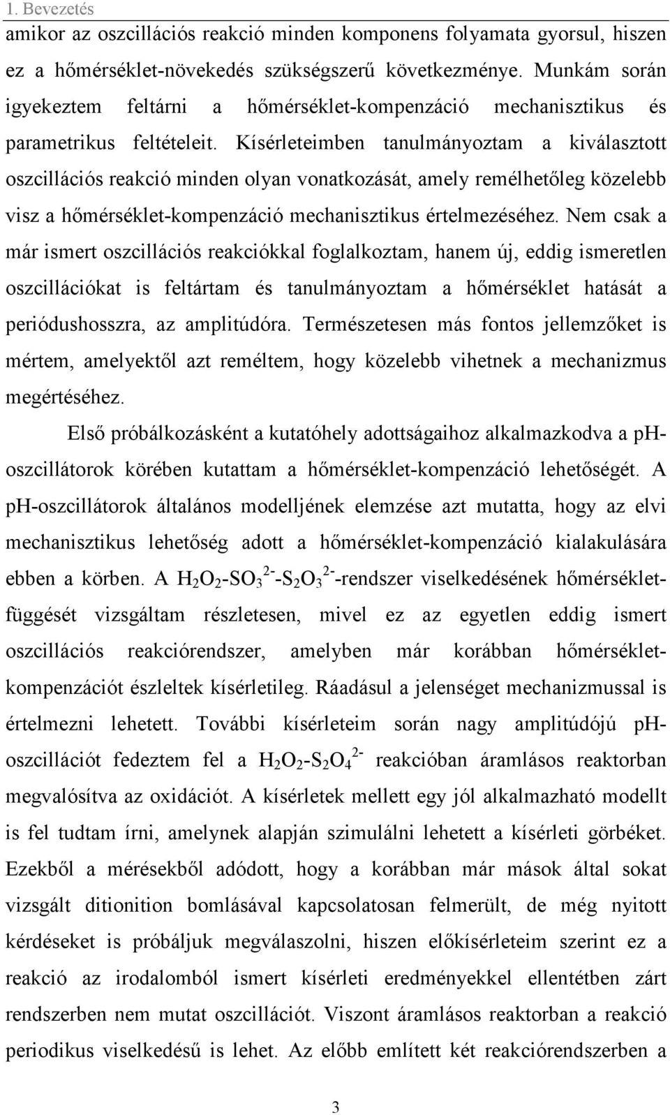 Kísérleteimben tanulmányoztam a kiválasztott oszcillációs reakció minden olyan vonatkozását, amely remélhetőleg közelebb visz a hőmérséklet-kompenzáció mechanisztikus értelmezéséhez.