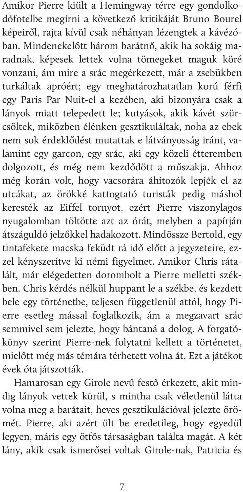 férfi egy Paris Par Nuit-el a kezében, aki bizonyára csak a lányok miatt telepedett le; kutyások, akik kávét szürcsöltek, miközben élénken gesztikuláltak, noha az ebek nem sok érdeklődést mutattak e