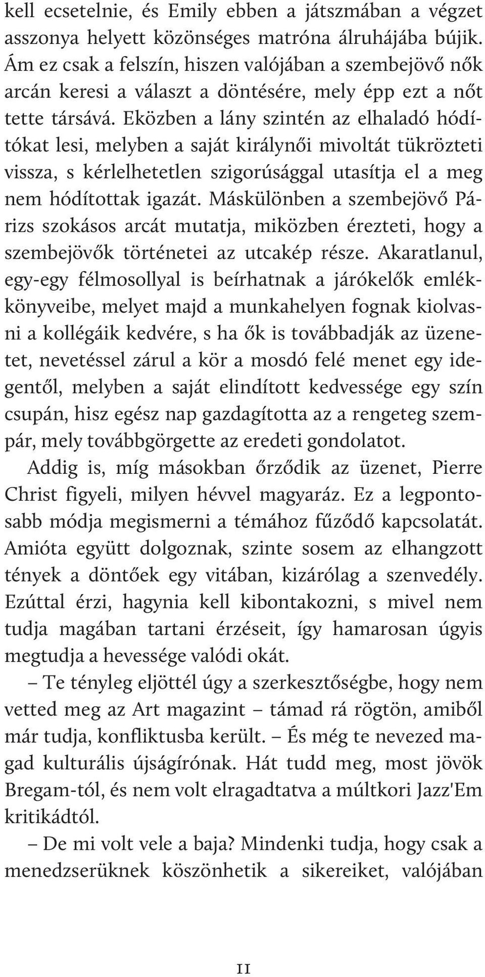 Eközben a lány szintén az elhaladó hódítókat lesi, melyben a saját királynői mivoltát tükrözteti vissza, s kérlelhetetlen szigorúsággal utasítja el a meg nem hódítottak igazát.