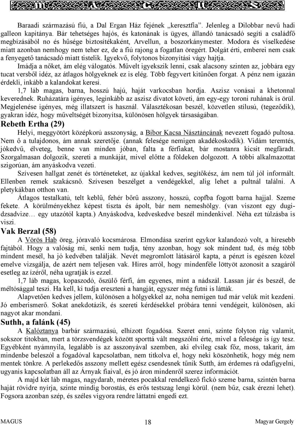 Modora és viselkedése miatt azonban nemhogy nem teher ez, de a fiú rajong a fogatlan öregért. Dolgát érti, emberei nem csak a fenyegető tanácsadó miatt tistelik.