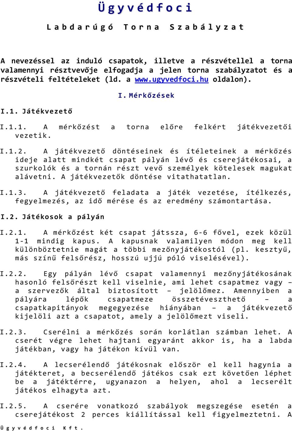 A játékvezető döntéseinek és ítéleteinek a mérkőzés ideje alatt mindkét csapat pályán lévő és cserejátékosai, a szurkolók és a tornán részt vevő személyek kötelesek magukat alávetni.