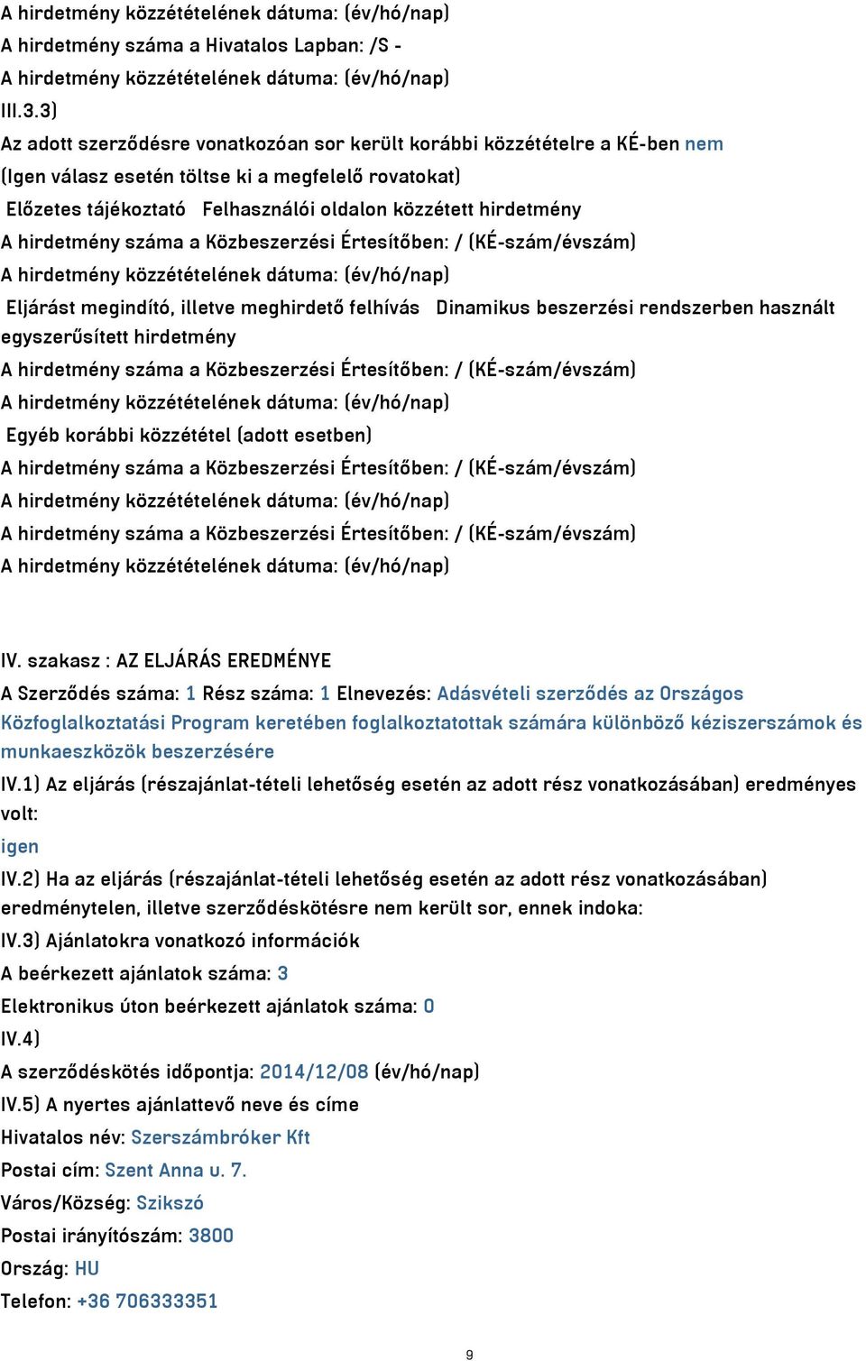 hirdetmény száma a Közbeszerzési Értesítőben: / (KÉ-szám/évszám) Eljárást megindító, illetve meghirdető felhívás Dinamikus beszerzési rendszerben használt egyszerűsített hirdetmény A hirdetmény száma