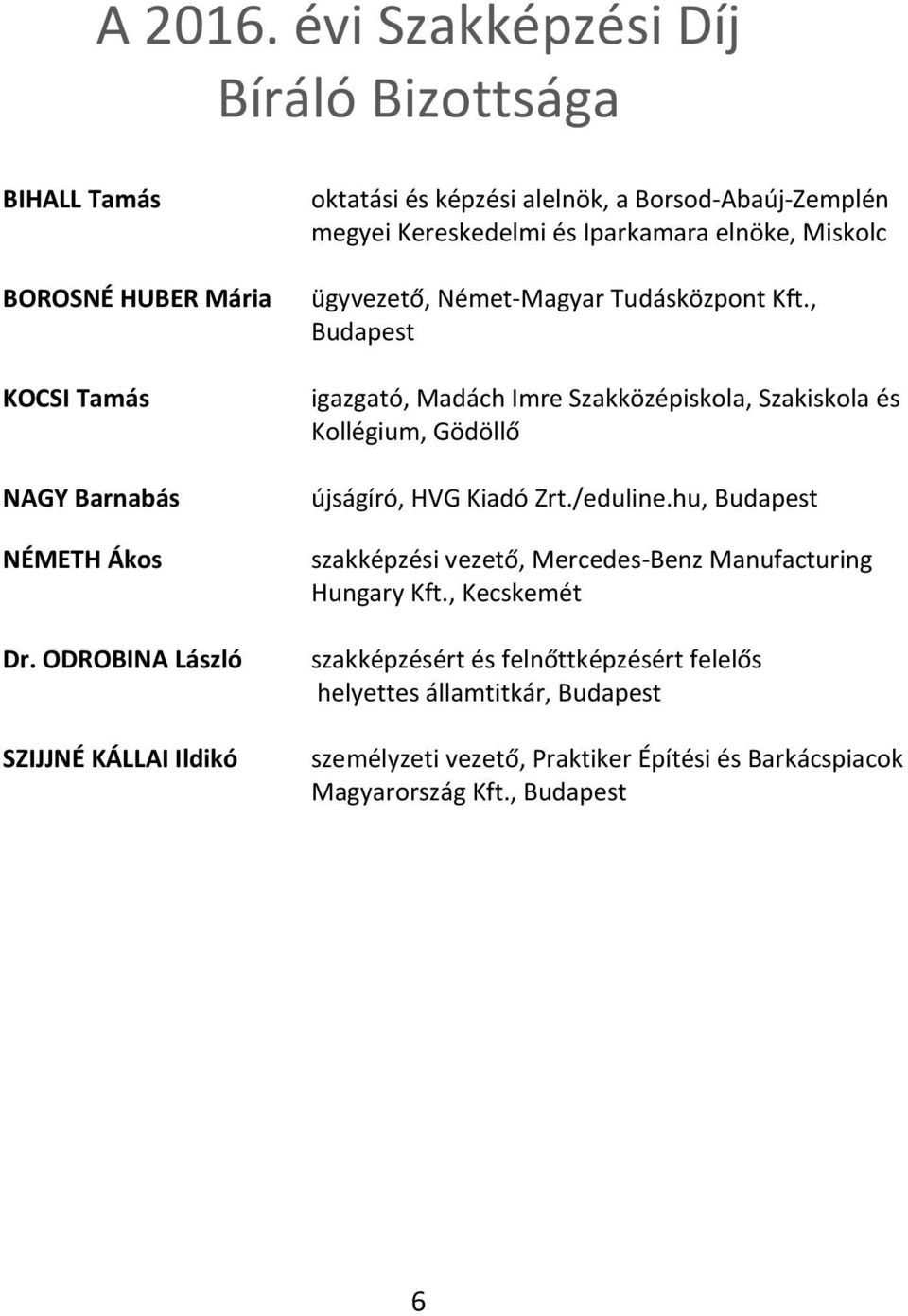 Tudásközpont Kft., Budapest igazgató, Madách Imre Szakközépiskola, Szakiskola és Kollégium, Gödöllő újságíró, HVG Kiadó Zrt./eduline.