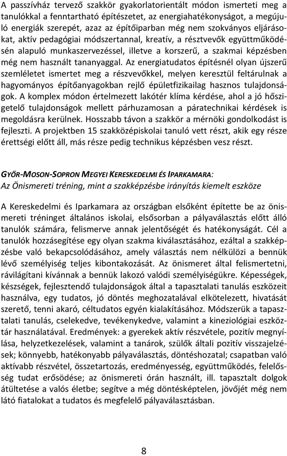 Az energiatudatos építésnél olyan újszerű szemléletet ismertet meg a részvevőkkel, melyen keresztül feltárulnak a hagyományos építőanyagokban rejlő épületfizikailag hasznos tulajdonságok.