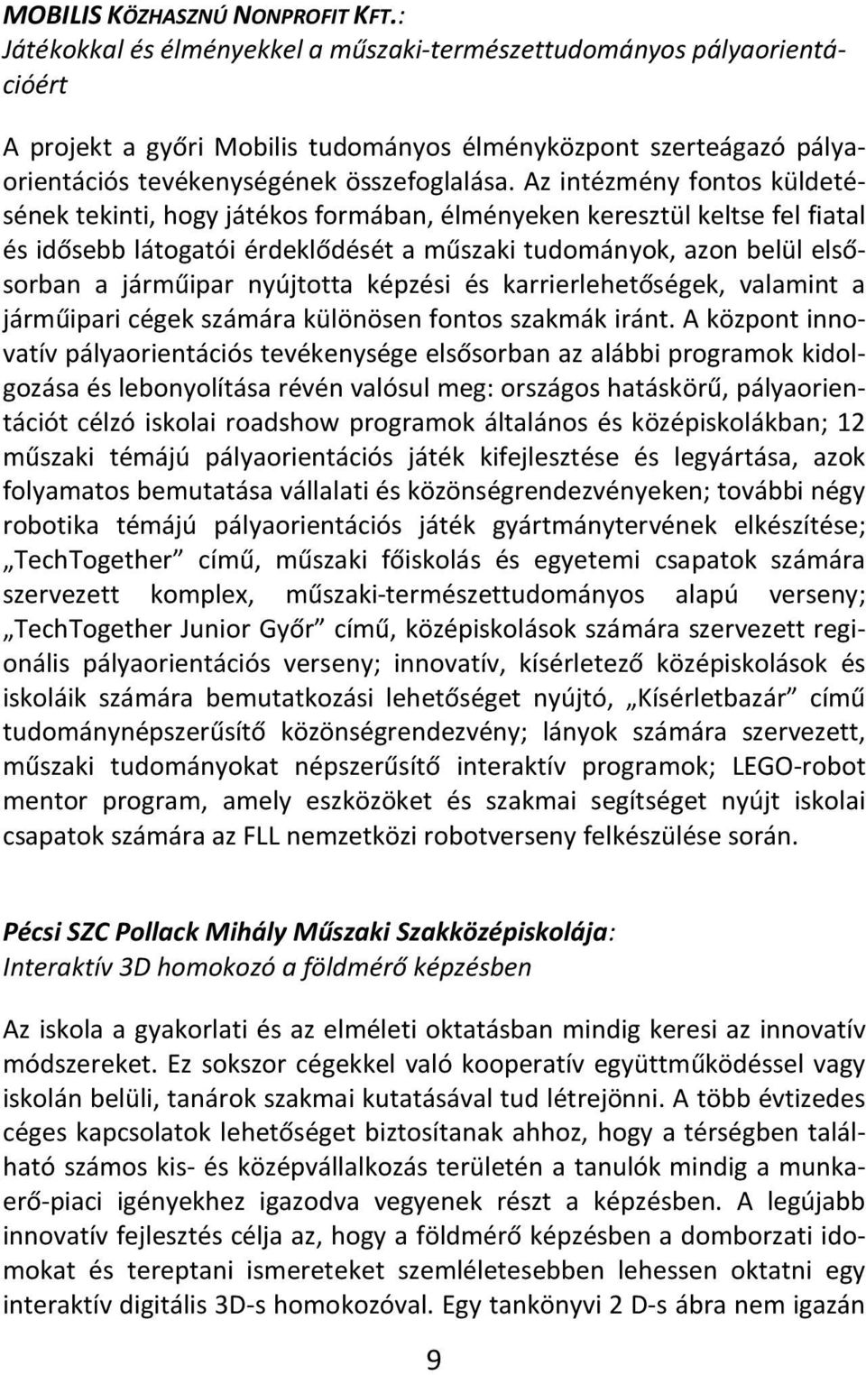 Az intézmény fontos küldetésének tekinti, hogy játékos formában, élményeken keresztül keltse fel fiatal és idősebb látogatói érdeklődését a műszaki tudományok, azon belül elsősorban a járműipar