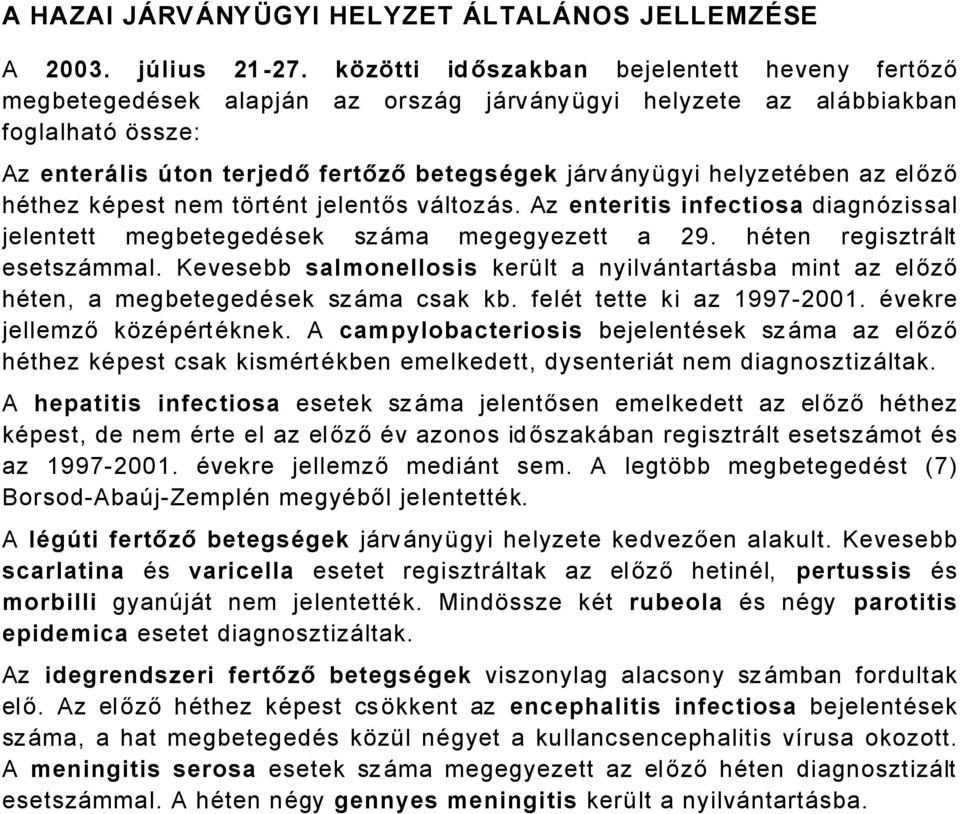 helyzetäben az előző häthez käpest nem törtänt jelentős våltozås. Az enteritis infectiosa diagnñzissal jelentett megbetegedäsek szåma megegyezett a 29. häten regisztrålt esetszåmmal.