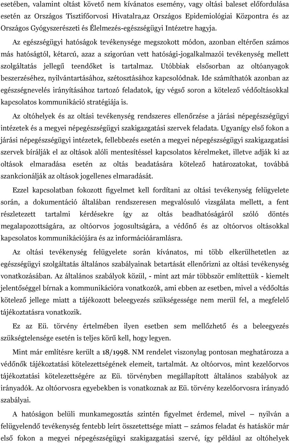 Az egészségügyi hatóságok tevékenysége megszokott módon, azonban eltérően számos más hatóságtól, kétarcú, azaz a szigorúan vett hatósági-jogalkalmazói tevékenység mellett szolgáltatás jellegű