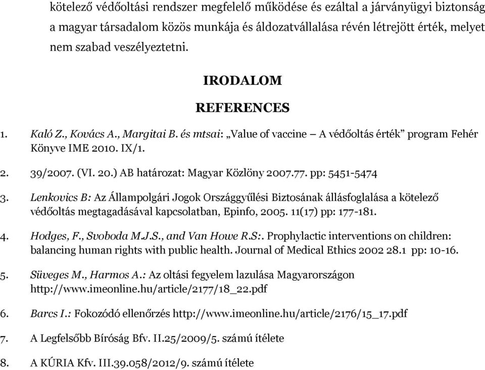 pp: 5451-5474 3. Lenkovics B: Az Állampolgári Jogok Országgyűlési Biztosának állásfoglalása a kötelező védőoltás megtagadásával kapcsolatban, Epinfo, 2005. 11(17) pp: 177-181. 4. Hodges, F.