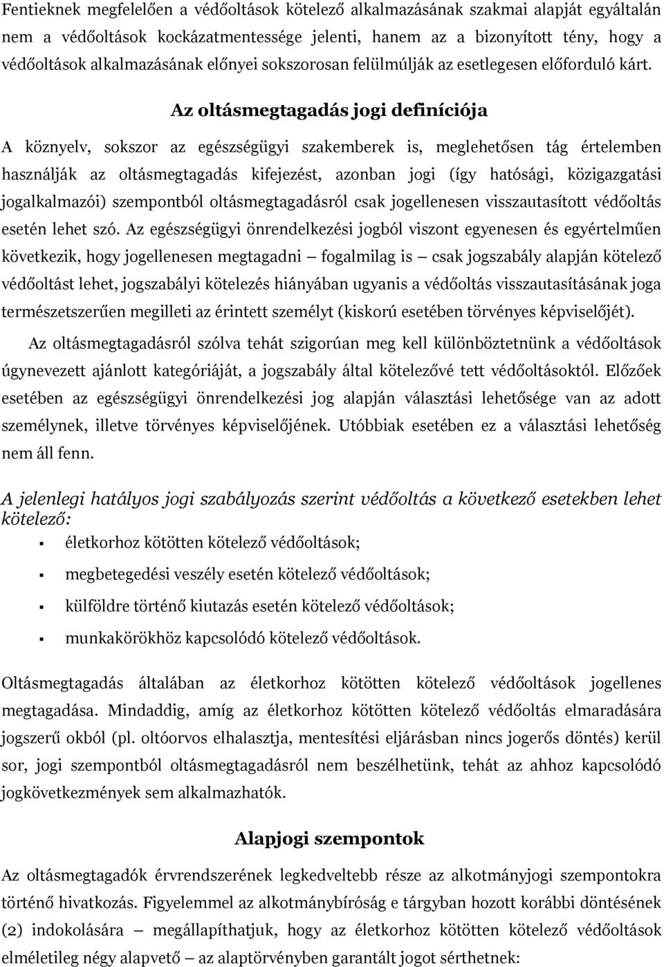 Az oltásmegtagadás jogi definíciója A köznyelv, sokszor az egészségügyi szakemberek is, meglehetősen tág értelemben használják az oltásmegtagadás kifejezést, azonban jogi (így hatósági, közigazgatási