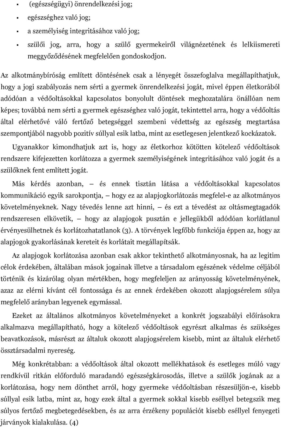 Az alkotmánybíróság említett döntésének csak a lényegét összefoglalva megállapíthatjuk, hogy a jogi szabályozás nem sérti a gyermek önrendelkezési jogát, mivel éppen életkorából adódóan a