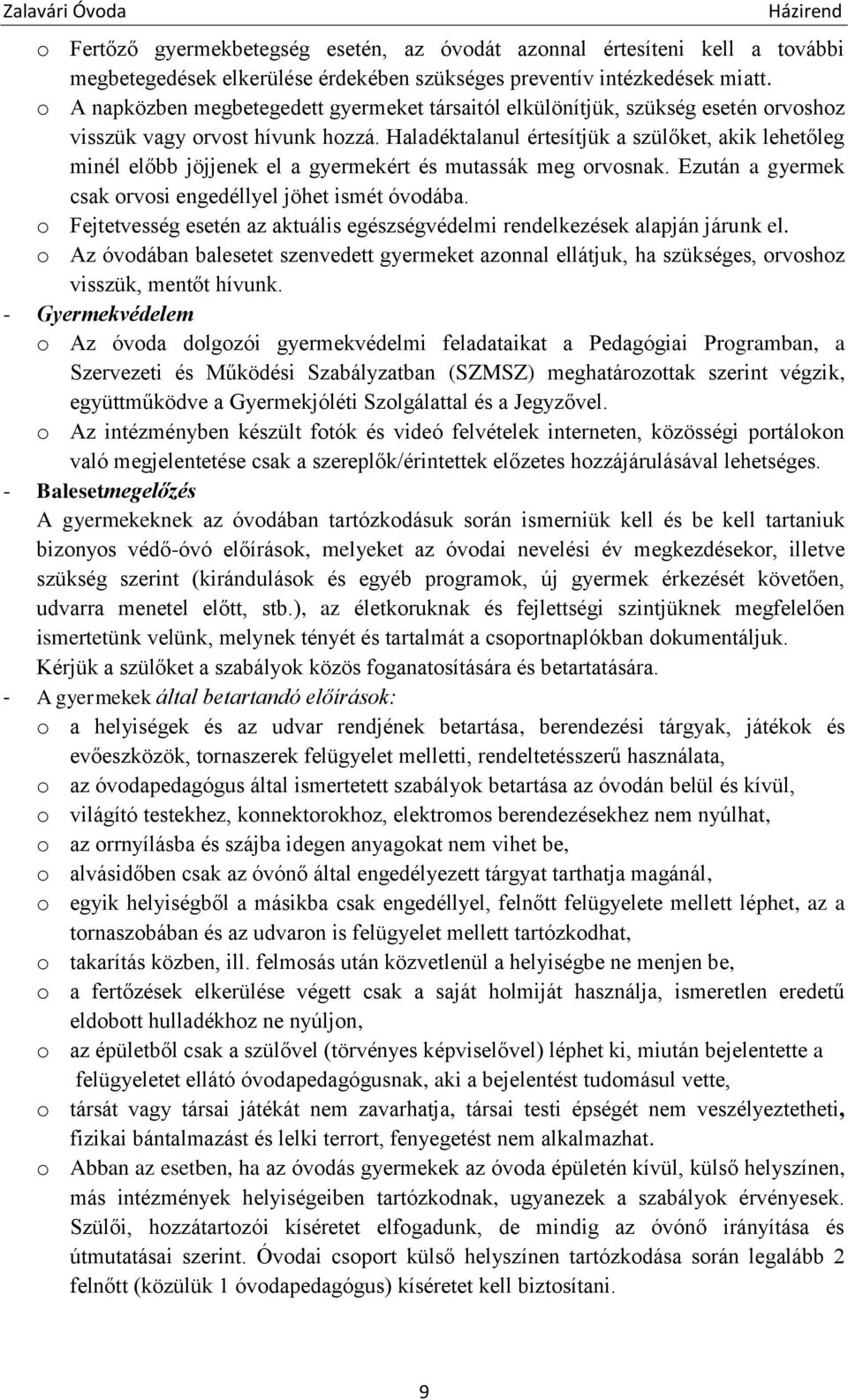 Haladéktalanul értesítjük a szülőket, akik lehetőleg minél előbb jöjjenek el a gyermekért és mutassák meg orvosnak. Ezután a gyermek csak orvosi engedéllyel jöhet ismét óvodába.