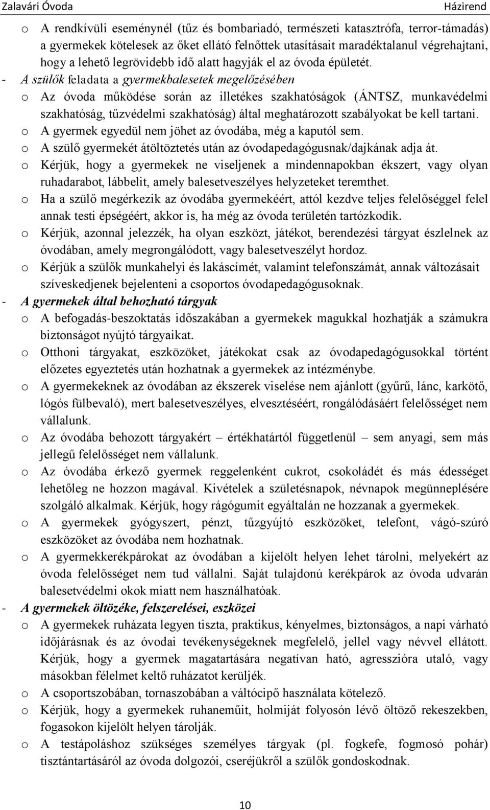 - A szülők feladata a gyermekbalesetek megelőzésében o Az óvoda működése során az illetékes szakhatóságok (ÁNTSZ, munkavédelmi szakhatóság, tűzvédelmi szakhatóság) által meghatározott szabályokat be