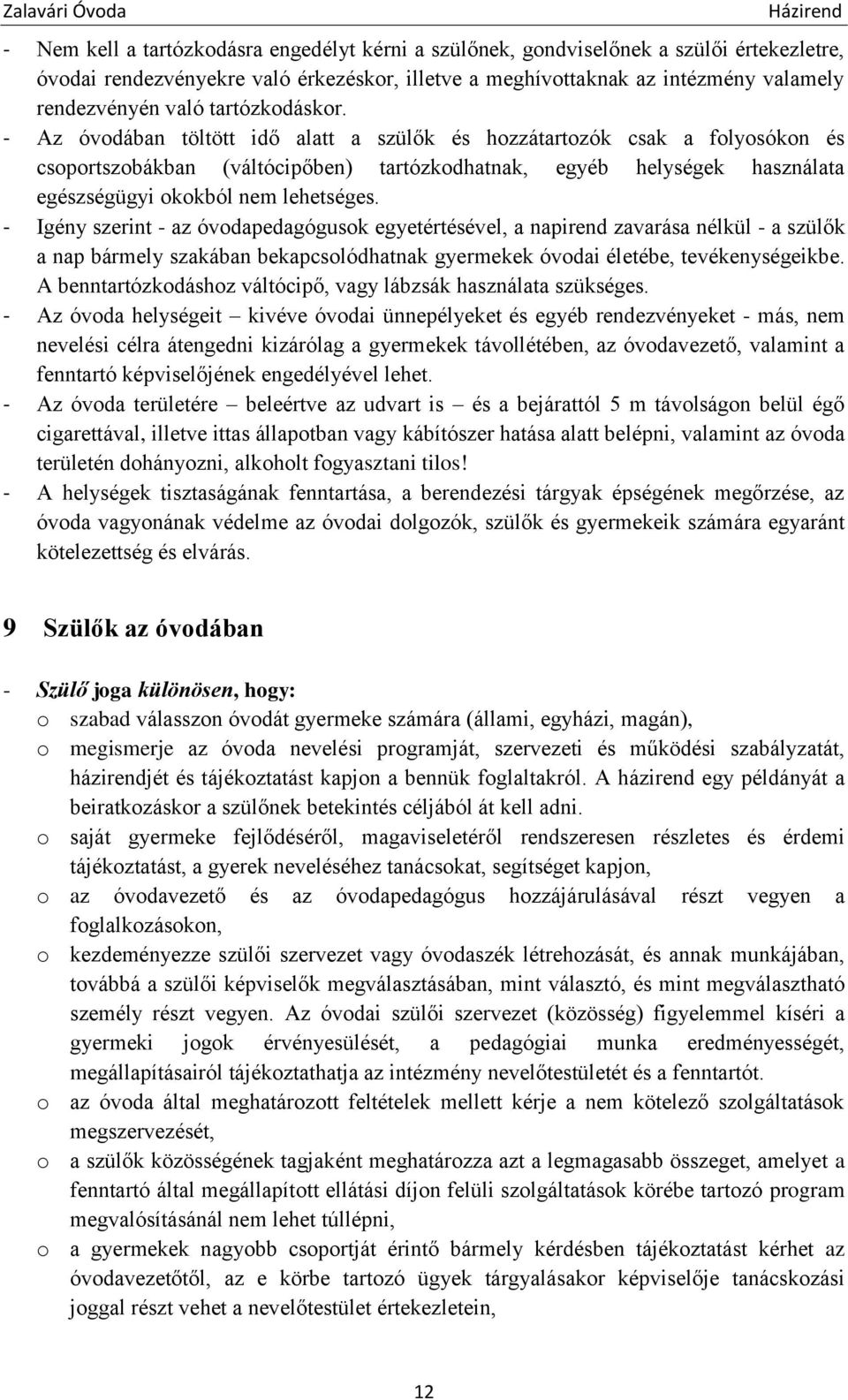 - Az óvodában töltött idő alatt a szülők és hozzátartozók csak a folyosókon és csoportszobákban (váltócipőben) tartózkodhatnak, egyéb helységek használata egészségügyi okokból nem lehetséges.