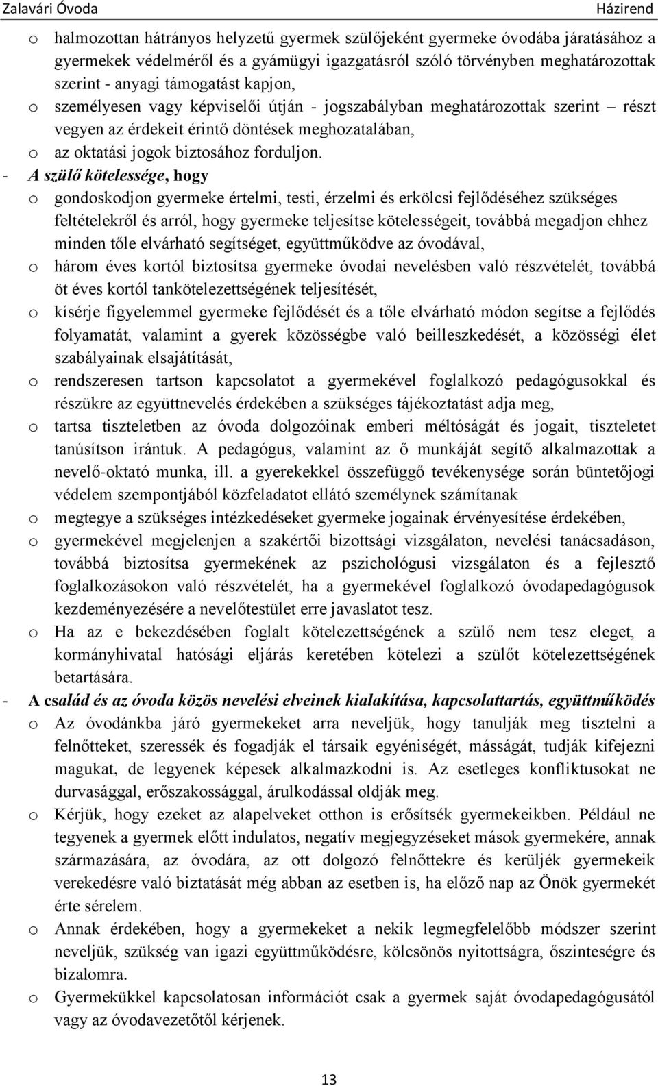 - A szülő kötelessége, hogy o gondoskodjon gyermeke értelmi, testi, érzelmi és erkölcsi fejlődéséhez szükséges feltételekről és arról, hogy gyermeke teljesítse kötelességeit, továbbá megadjon ehhez