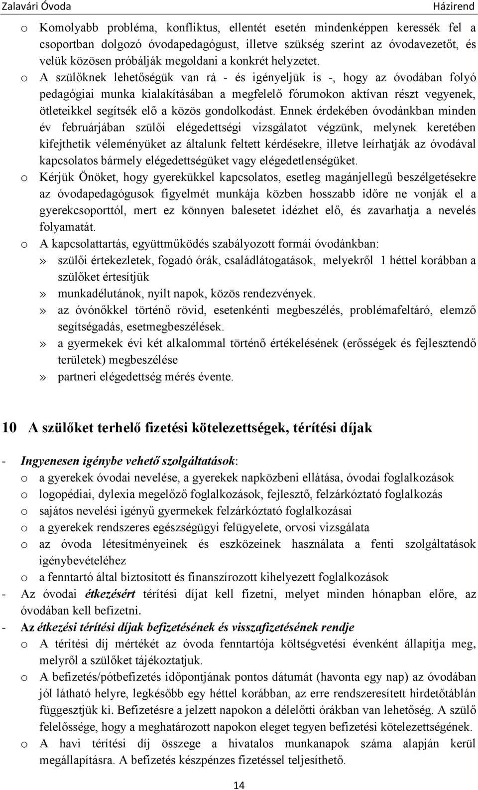 o A szülőknek lehetőségük van rá - és igényeljük is -, hogy az óvodában folyó pedagógiai munka kialakításában a megfelelő fórumokon aktívan részt vegyenek, ötleteikkel segítsék elő a közös