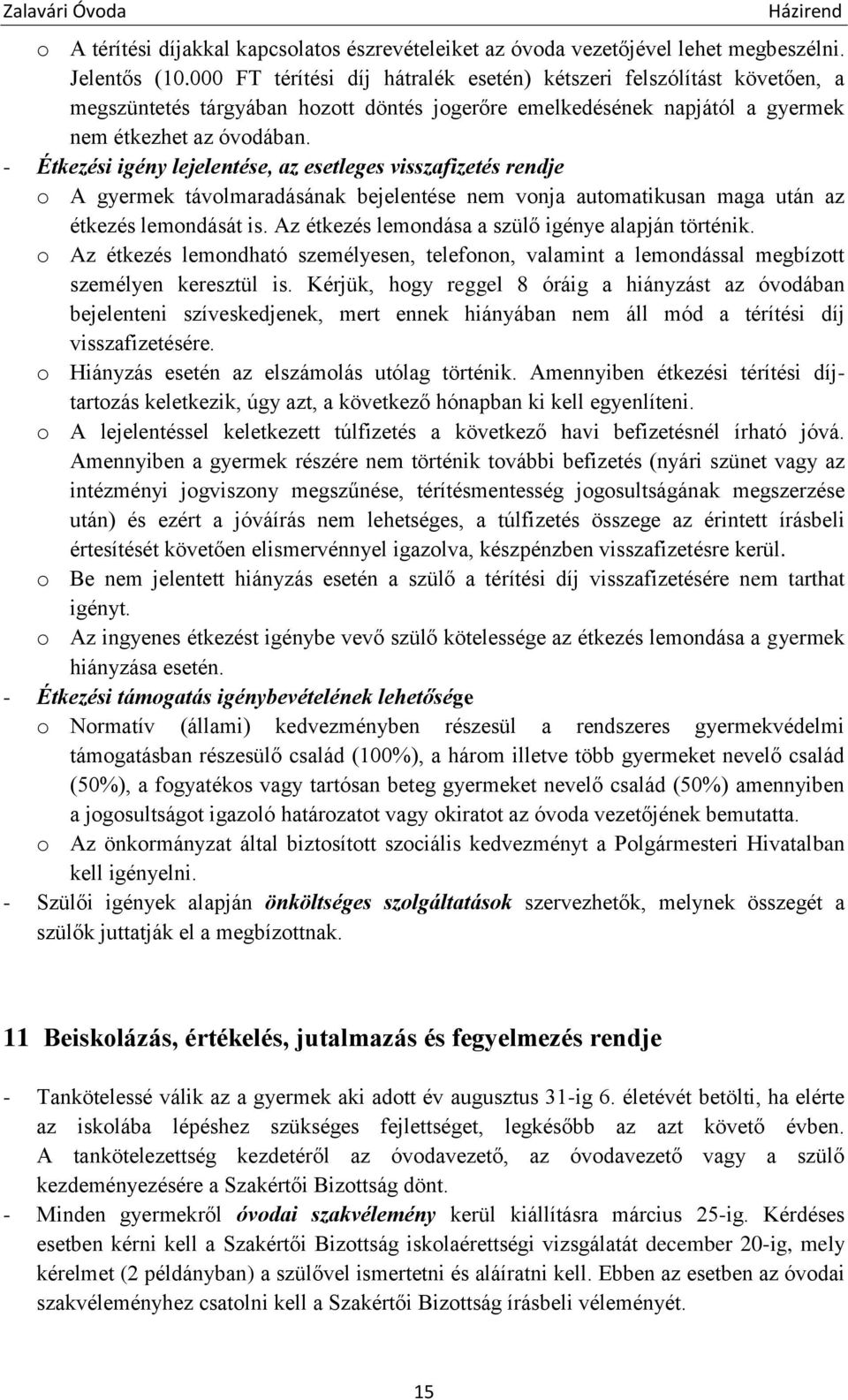 - Étkezési igény lejelentése, az esetleges visszafizetés rendje o A gyermek távolmaradásának bejelentése nem vonja automatikusan maga után az étkezés lemondását is.