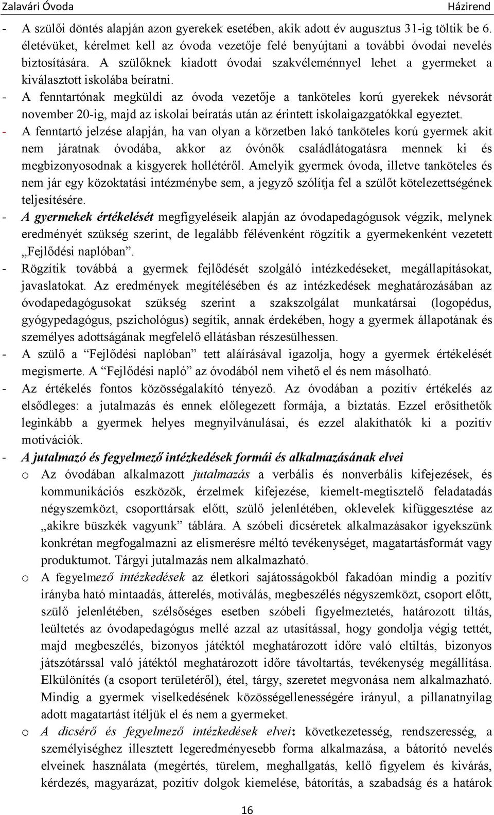 - A fenntartónak megküldi az óvoda vezetője a tanköteles korú gyerekek névsorát november 20-ig, majd az iskolai beíratás után az érintett iskolaigazgatókkal egyeztet.