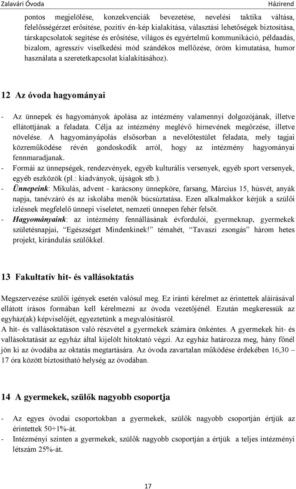 12 Az óvoda hagyományai - Az ünnepek és hagyományok ápolása az intézmény valamennyi dolgozójának, illetve ellátottjának a feladata. Célja az intézmény meglévő hírnevének megőrzése, illetve növelése.