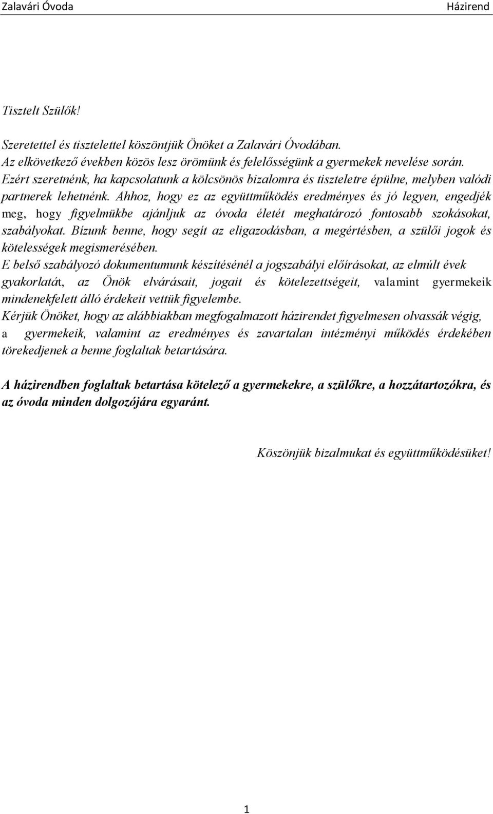 Ahhoz, hogy ez az együttműködés eredményes és jó legyen, engedjék meg, hogy figyelmükbe ajánljuk az óvoda életét meghatározó fontosabb szokásokat, szabályokat.