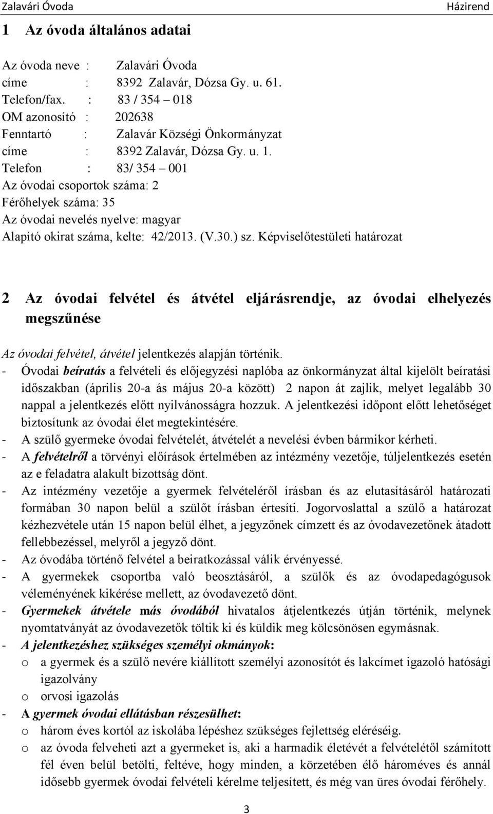 Telefon : 83/ 354 001 Az óvodai csoportok száma: 2 Férőhelyek száma: 35 Az óvodai nevelés nyelve: magyar Alapító okirat száma, kelte: 42/2013. (V.30.) sz.