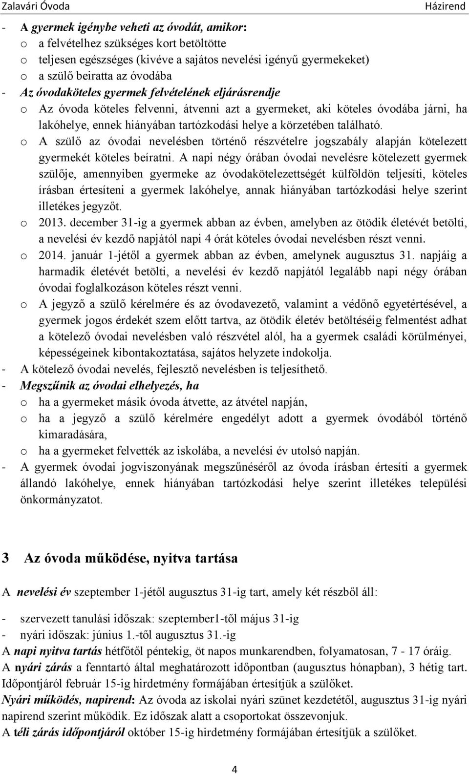 található. o A szülő az óvodai nevelésben történő részvételre jogszabály alapján kötelezett gyermekét köteles beíratni.