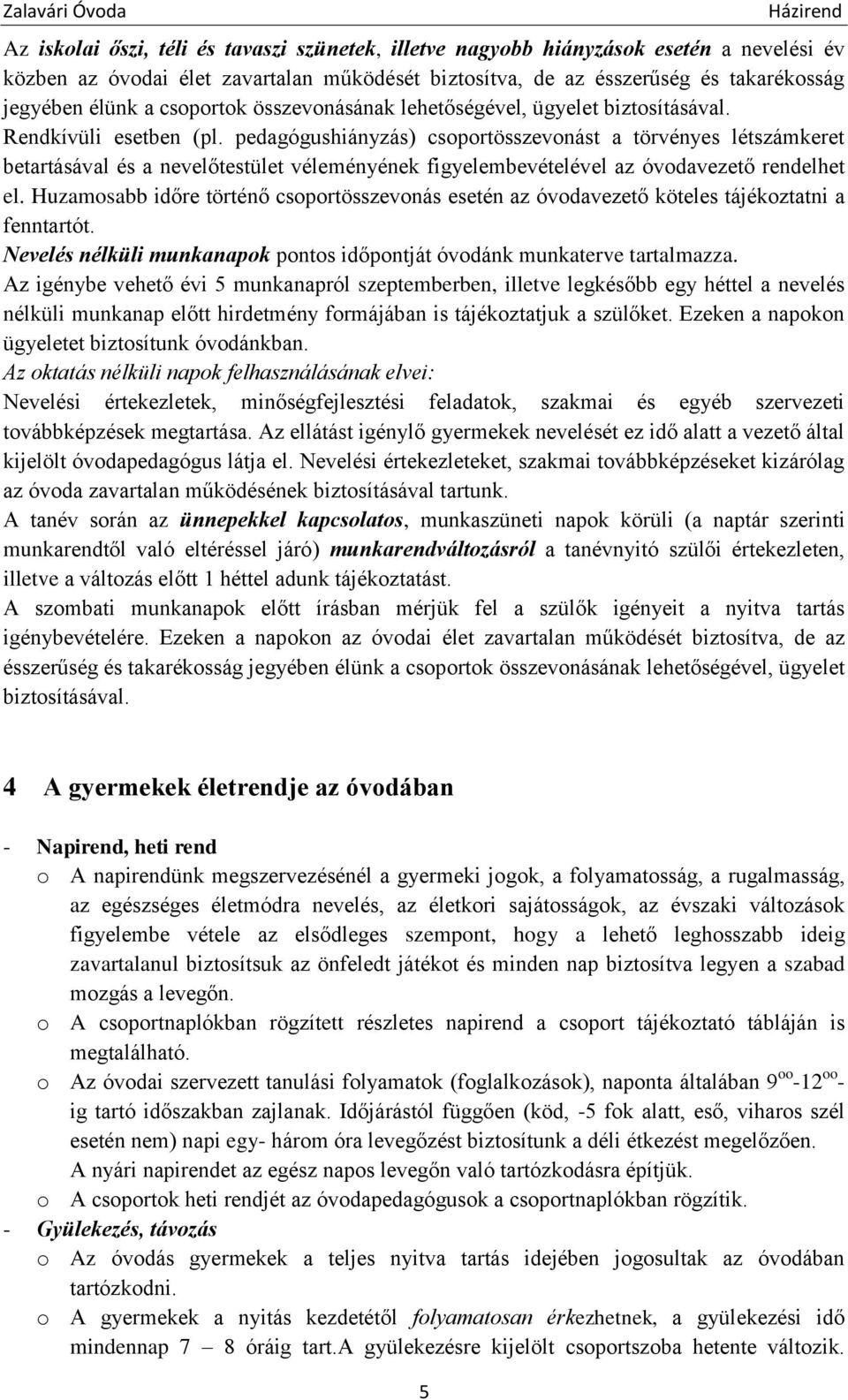 pedagógushiányzás) csoportösszevonást a törvényes létszámkeret betartásával és a nevelőtestület véleményének figyelembevételével az óvodavezető rendelhet el.