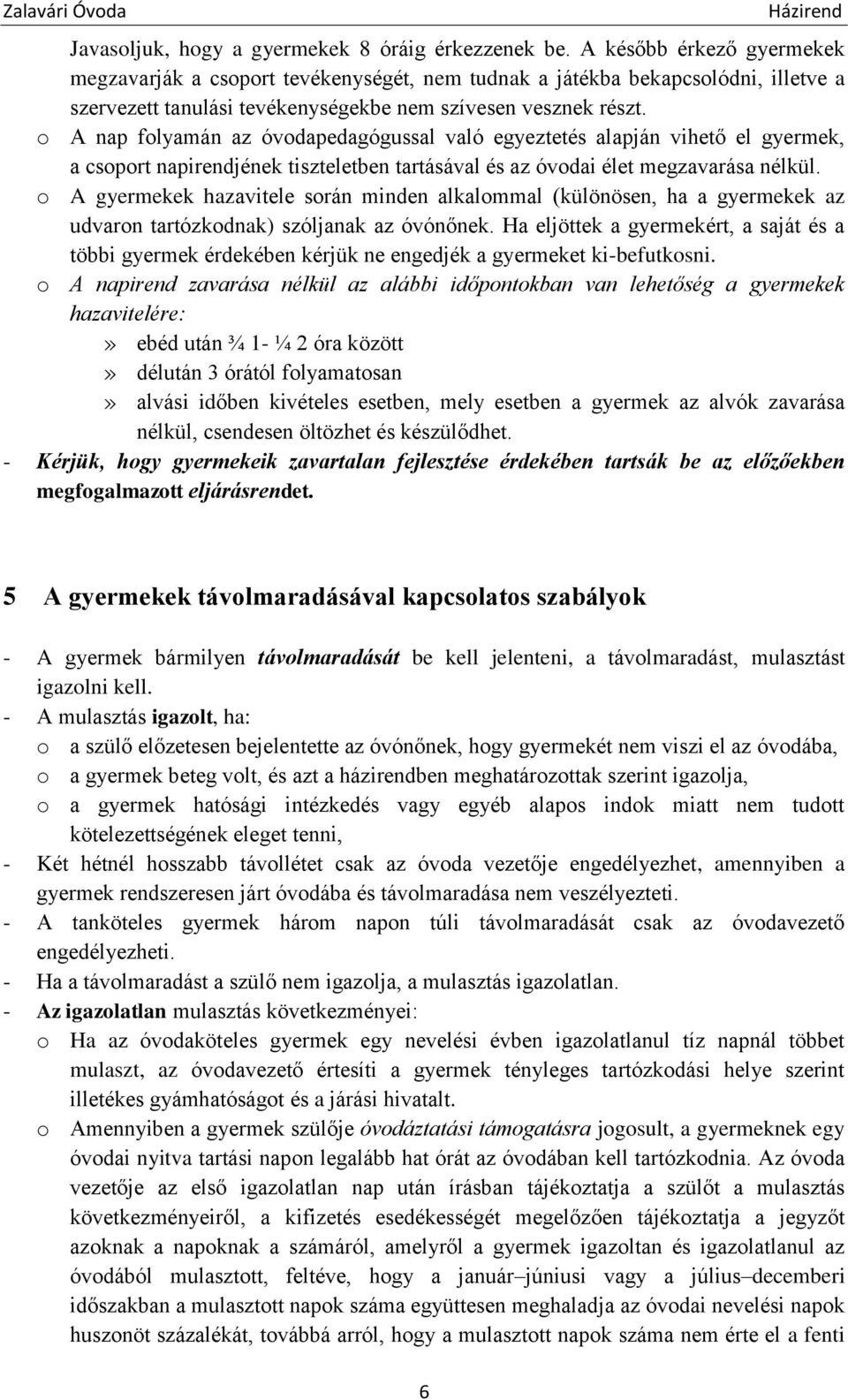 o A nap folyamán az óvodapedagógussal való egyeztetés alapján vihető el gyermek, a csoport napirendjének tiszteletben tartásával és az óvodai élet megzavarása nélkül.