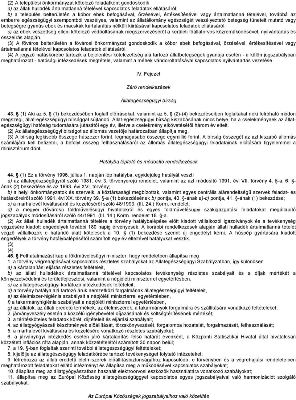 betegségre gyanús ebek és macskák kártalanítás nélküli kiirtásával kapcsolatos feladatok ellátásáról; c) az ebek veszettség elleni kötelező védőoltásának megszervezéséről a kerületi főállatorvos