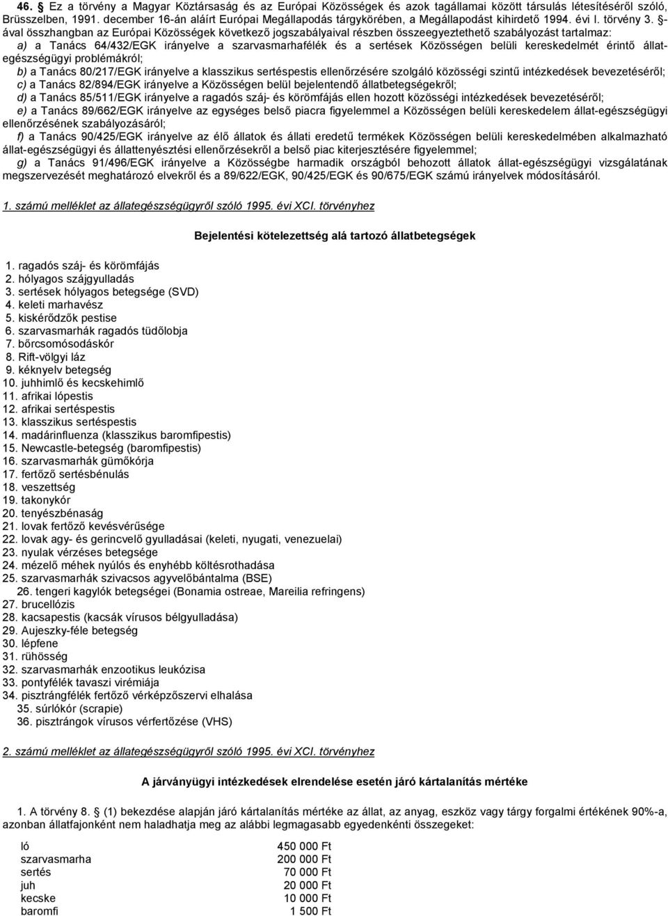 - ával összhangban az Európai Közösségek következő jogszabályaival részben összeegyeztethető szabályozást tartalmaz: a) a Tanács 64/432/EGK irányelve a szarvasmarhafélék és a sertések Közösségen