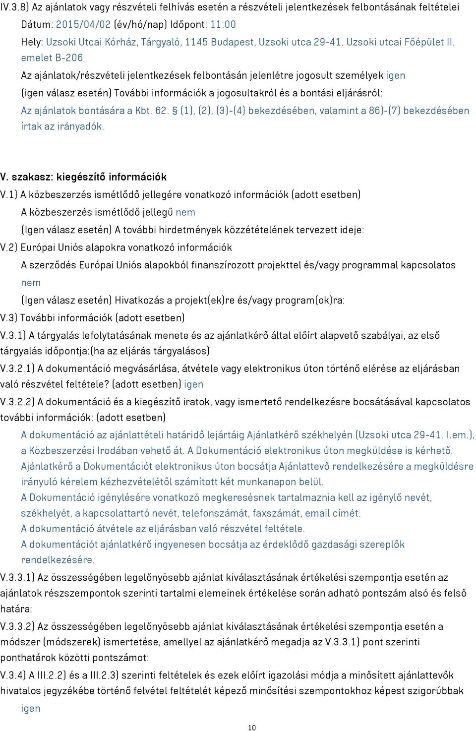 emelet B-206 Az ajánlatok/részvételi jelentkezések felbontásán jelenlétre jogosult személyek igen (igen válasz esetén) További információk a jogosultakról és a bontási eljárásról: Az ajánlatok