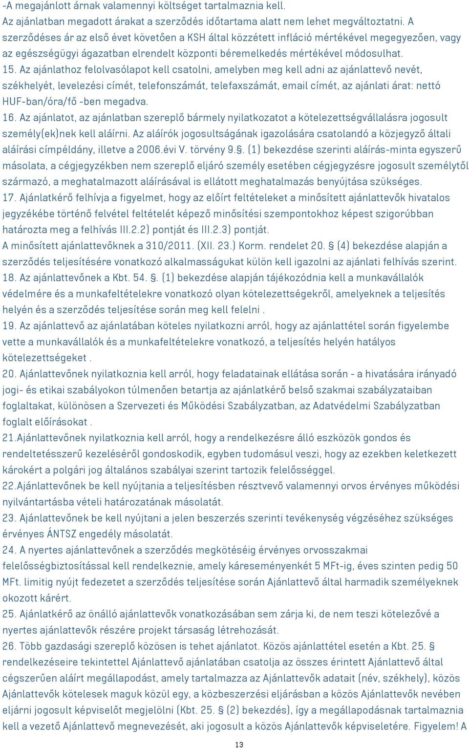 Az ajánlathoz felolvasólapot kell csatolni, amelyben meg kell adni az ajánlattevő nevét, székhelyét, levelezési címét, telefonszámát, telefaxszámát, email címét, az ajánlati árat: nettó