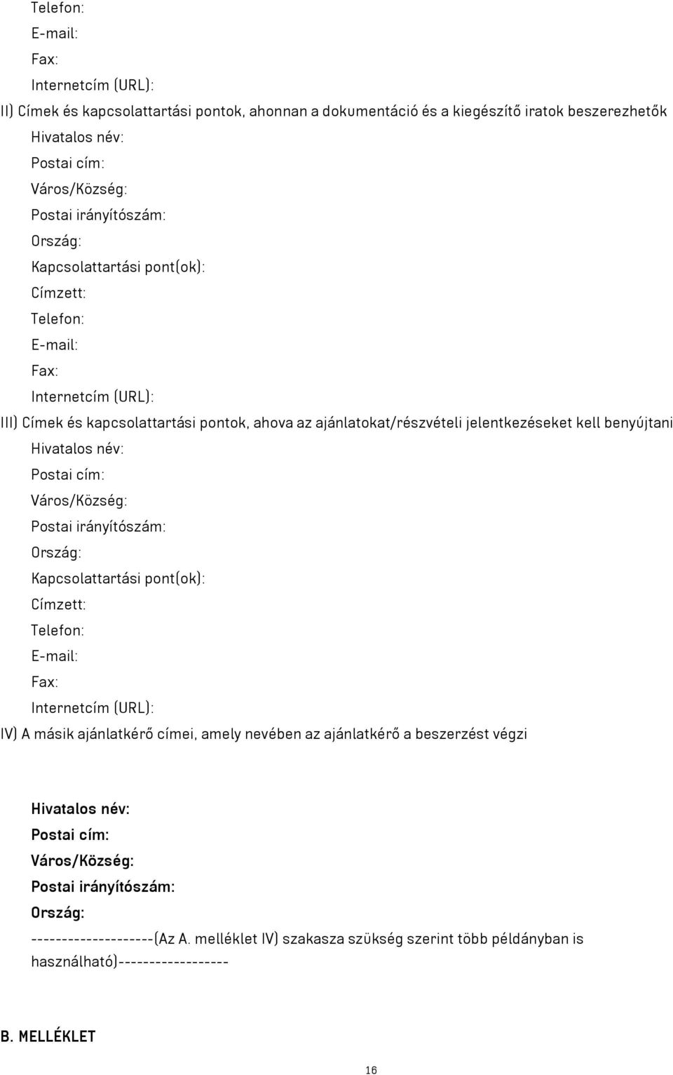 benyújtani Hivatalos név: Postai cím: Város/Község: Postai irányítószám: Ország: Kapcsolattartási pont(ok): Címzett: Telefon: E-mail: Fax: Internetcím (URL): IV) A másik ajánlatkérő címei, amely