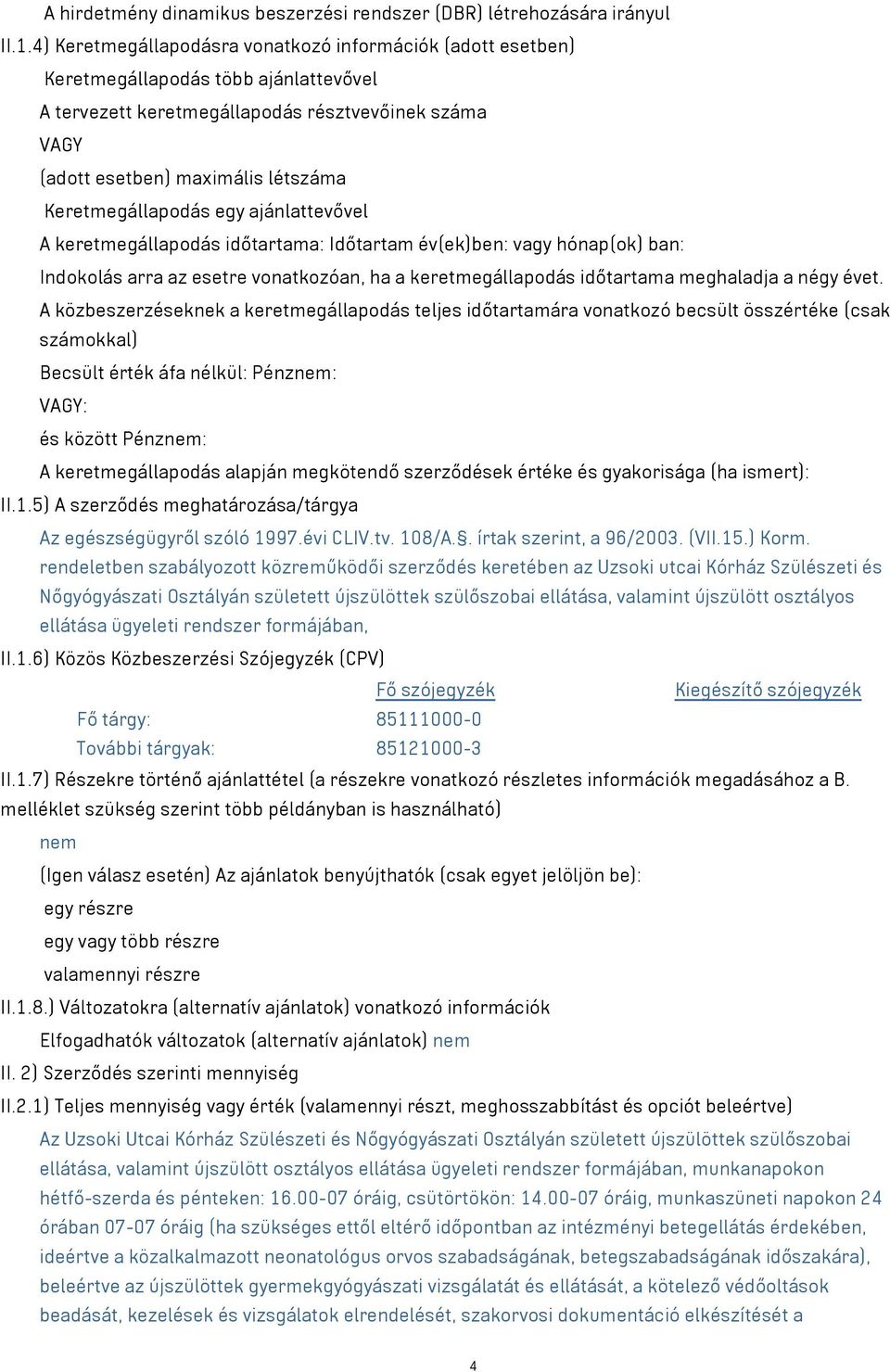 Keretmegállapodás egy ajánlattevővel A keretmegállapodás időtartama: Időtartam év(ek)ben: vagy hónap(ok) ban: Indokolás arra az esetre vonatkozóan, ha a keretmegállapodás időtartama meghaladja a négy