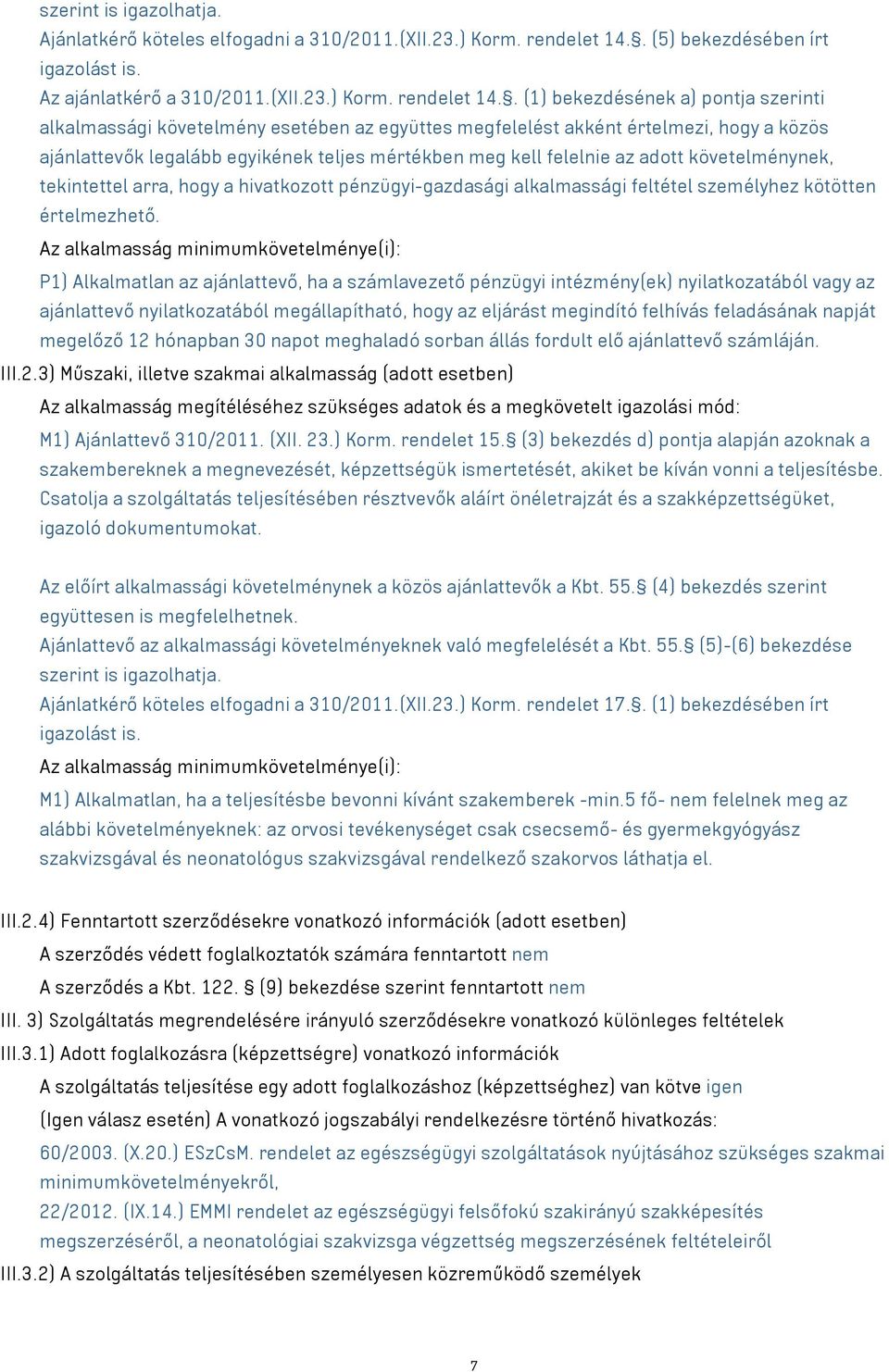 . (1) bekezdésének a) pontja szerinti alkalmassági követelmény esetében az együttes megfelelést akként értelmezi, hogy a közös ajánlattevők legalább egyikének teljes mértékben meg kell felelnie az